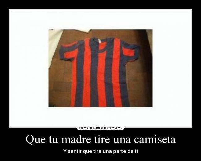 Que tu madre tire una camiseta - Y sentir que tira una parte de ti