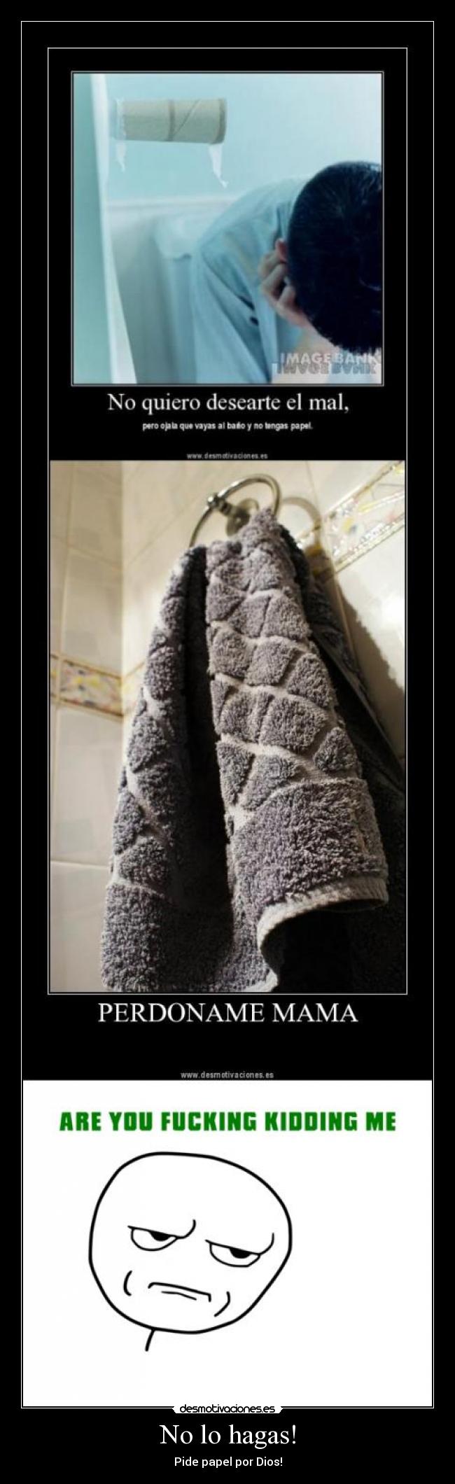 No lo hagas! - Pide papel por Dios!