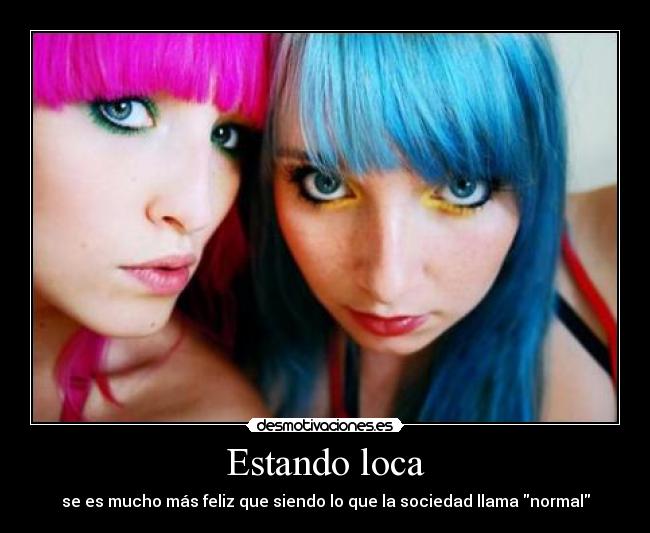 Estando loca - se es mucho más feliz que siendo lo que la sociedad llama normal