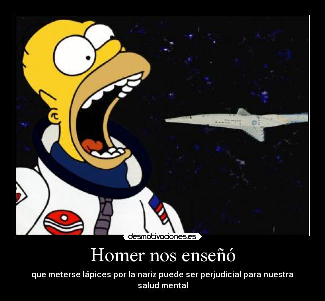 Homer nos enseñó - que meterse lápices por la nariz puede ser perjudicial para nuestra salud mental