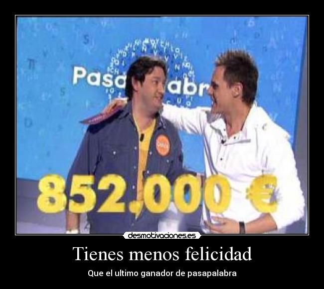 Tienes menos felicidad -