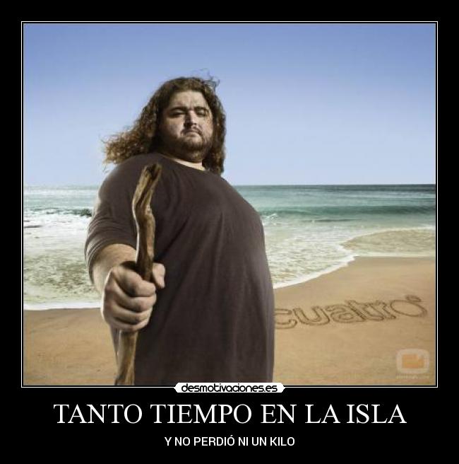 TANTO TIEMPO EN LA ISLA - Y NO PERDIÓ NI UN KILO