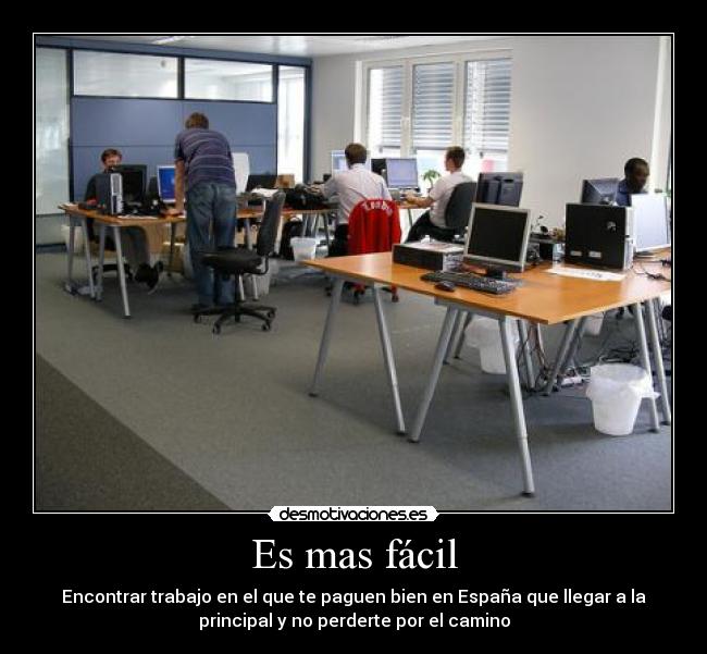 Es mas fácil - Encontrar trabajo en el que te paguen bien en España que llegar a la
principal y no perderte por el camino