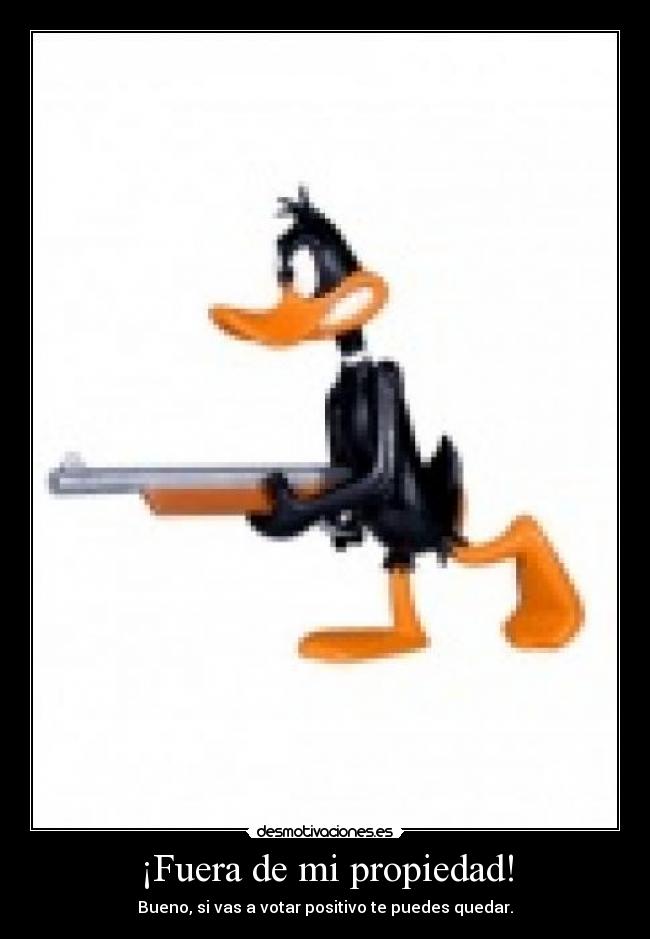 ¡Fuera de mi propiedad! - Bueno, si vas a votar positivo te puedes quedar.
