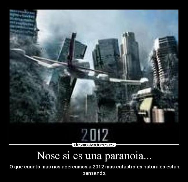 Nose si es una paranoia... - O que cuanto mas nos acercamos a 2012 mas catastrofes naturales estan pansando.