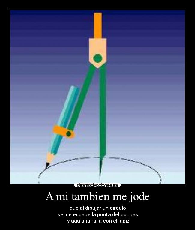 A mi tambien me jode -