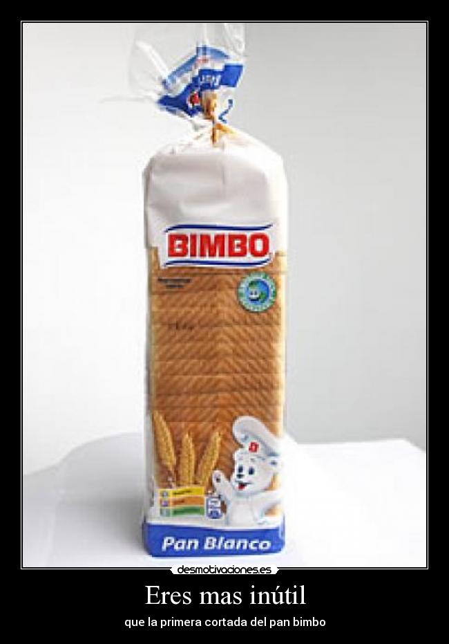 Eres mas inútil - 