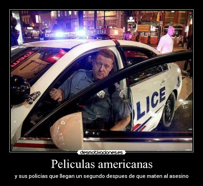 Peliculas americanas - y sus policias que llegan un segundo despues de que maten al asesino