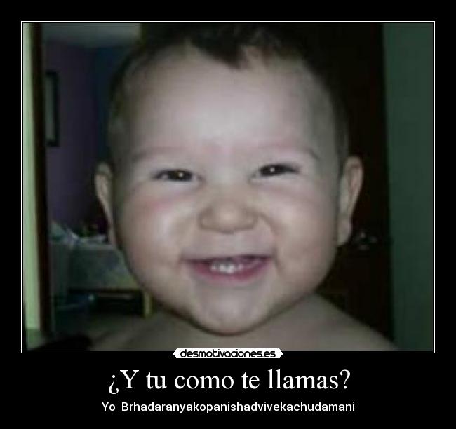 ¿Y tu como te llamas? - Yo  Brhadaranyakopanishadvivekachudamani