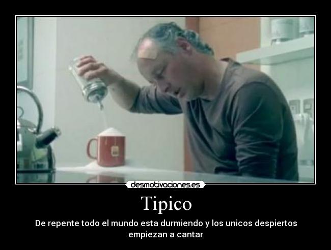 Tipico - De repente todo el mundo esta durmiendo y los unicos despiertos empiezan a cantar