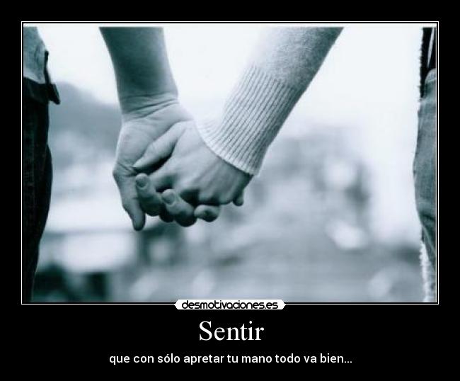 Sentir - que con sólo apretar tu mano todo va bien...