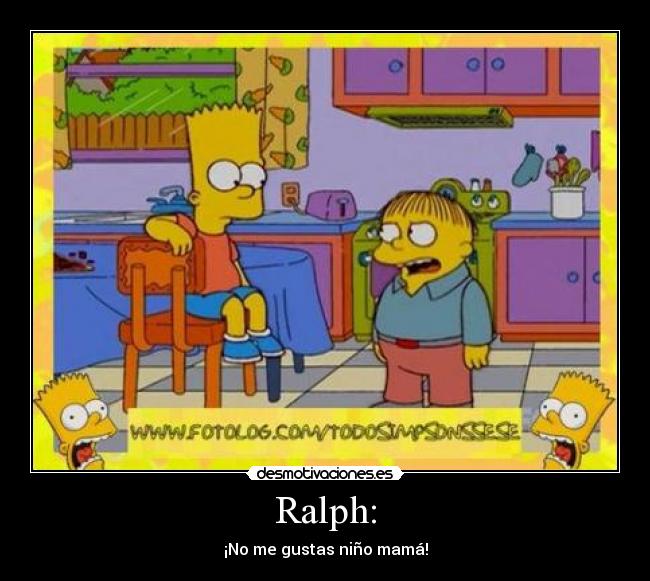 Ralph: - ¡No me gustas niño mamá!