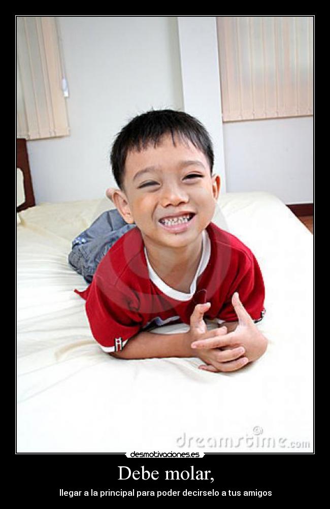 Debe molar, - llegar a la principal para poder decirselo a tus amigos