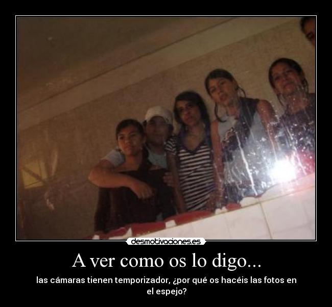 A ver como os lo digo... -