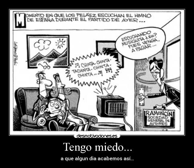 Tengo miedo... - a que algun dia acabemos así...