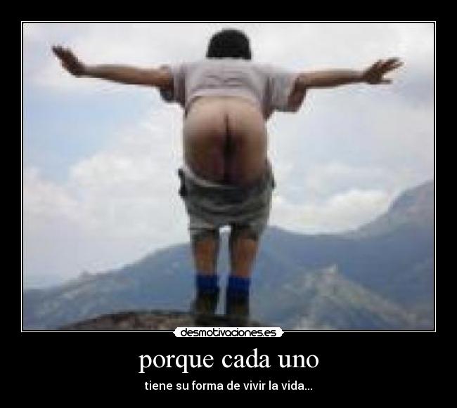 porque cada uno - tiene su forma de vivir la vida...