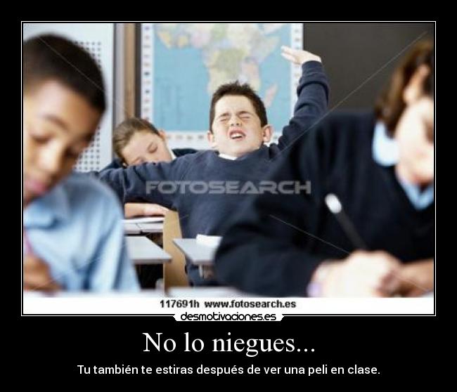 No lo niegues... - Tu también te estiras después de ver una peli en clase.