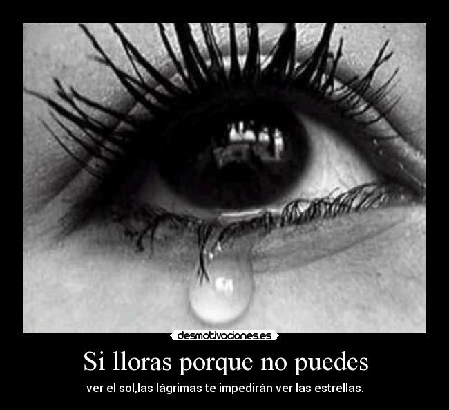 Si lloras porque no puedes -