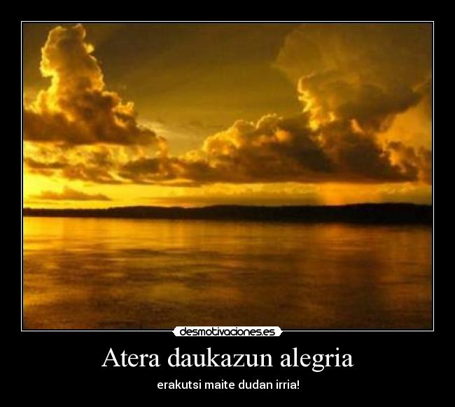 Atera daukazun alegria - erakutsi maite dudan irria!