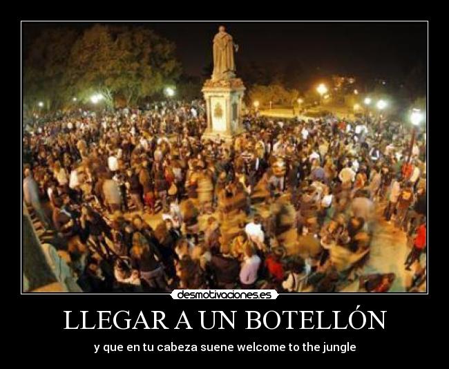 LLEGAR A UN BOTELLÓN -