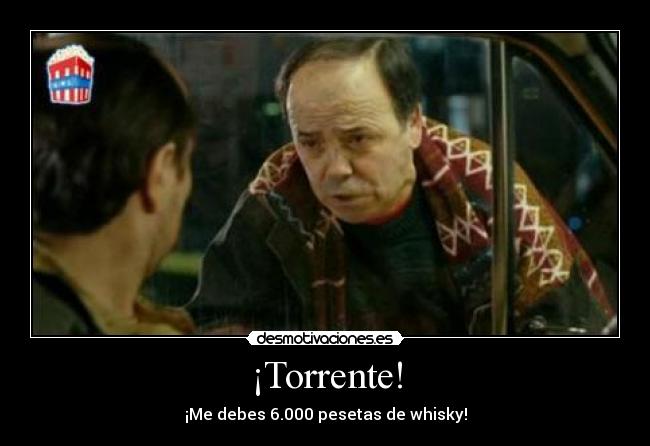 ¡Torrente! - ¡Me debes 6.000 pesetas de whisky!
