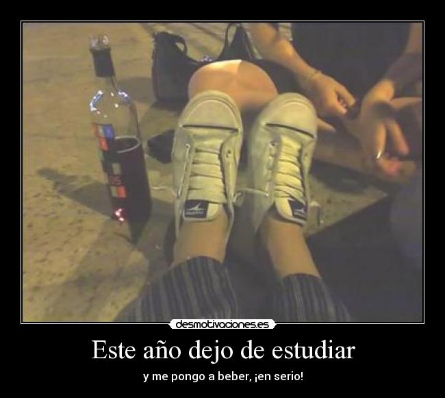 Este año dejo de estudiar - y me pongo a beber, ¡en serio!