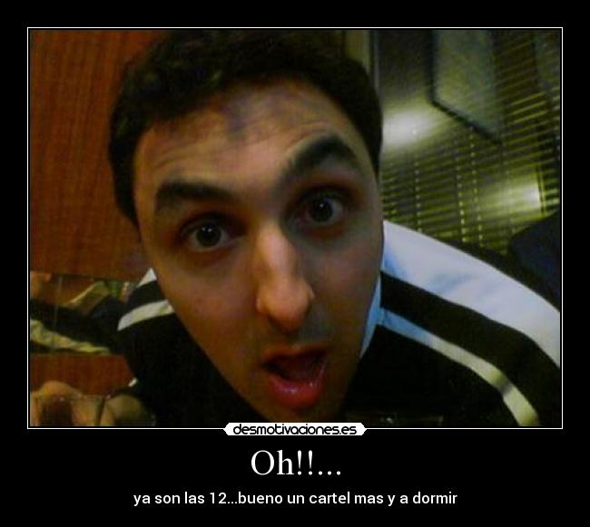 Oh!!... - ya son las 12...bueno un cartel mas y a dormir