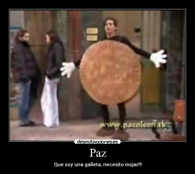 Paz - Que soy una galleta, necesito mojar!!!