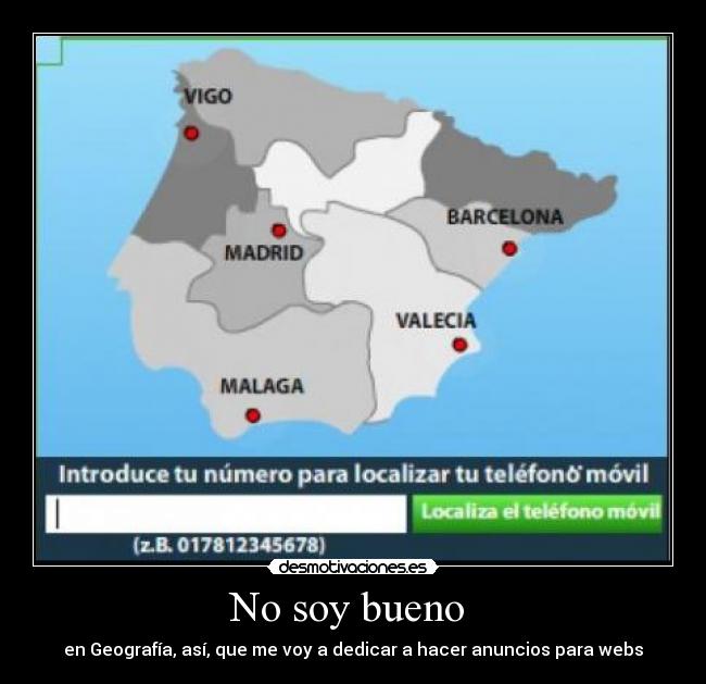 No soy bueno - en Geografía, así, que me voy a dedicar a hacer anuncios para webs