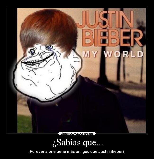 ¿Sabias que... - Forever alone tiene más amigos que Justin Bieber?