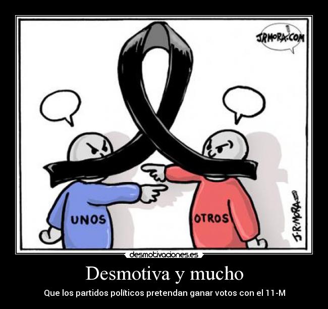 Desmotiva y mucho - Que los partidos políticos pretendan ganar votos con el 11-M
