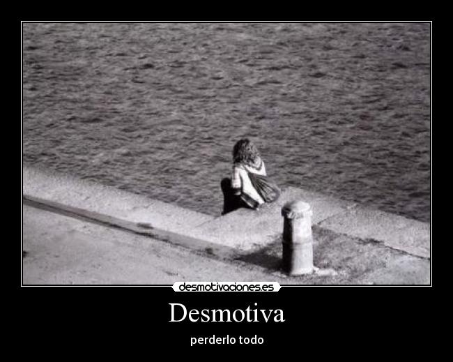 Desmotiva - perderlo todo
