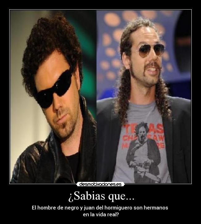 ¿Sabias que... - El hombre de negro y juan del hormiguero son hermanos
en la vida real?