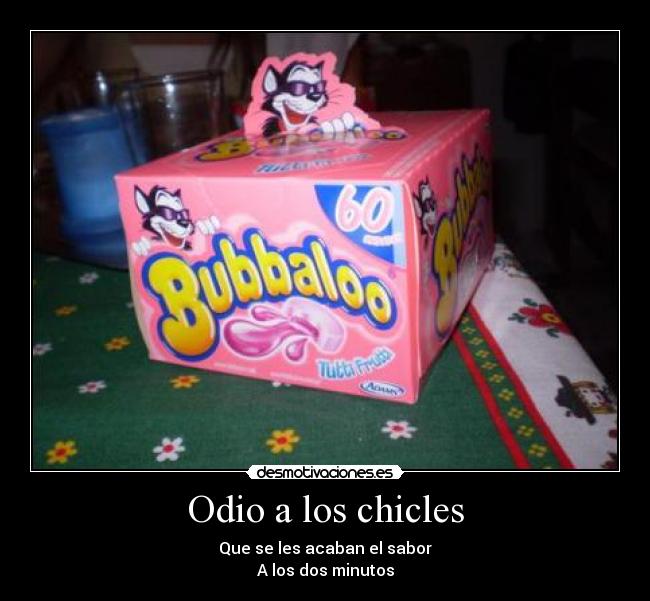 Odio a los chicles - Que se les acaban el sabor
A los dos minutos