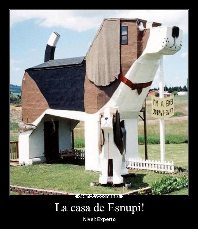 La casa de Esnupi! -