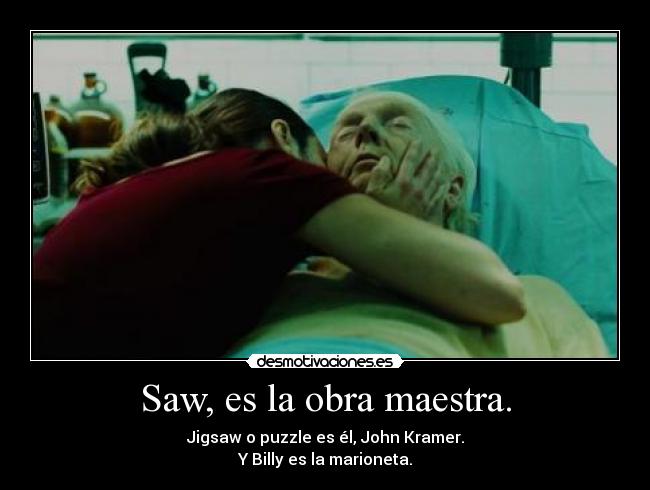 Saw, es la obra maestra. - Jigsaw o puzzle es él, John Kramer.
Y Billy es la marioneta.