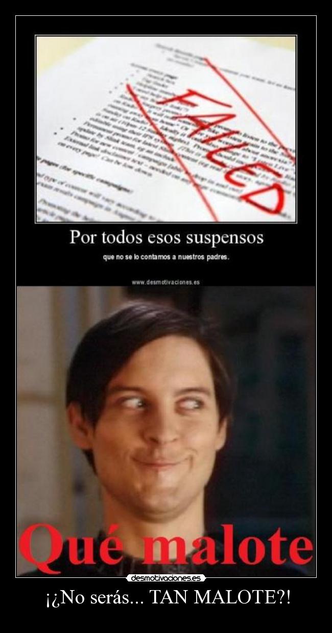 ¡¿No serás... TAN MALOTE?! -