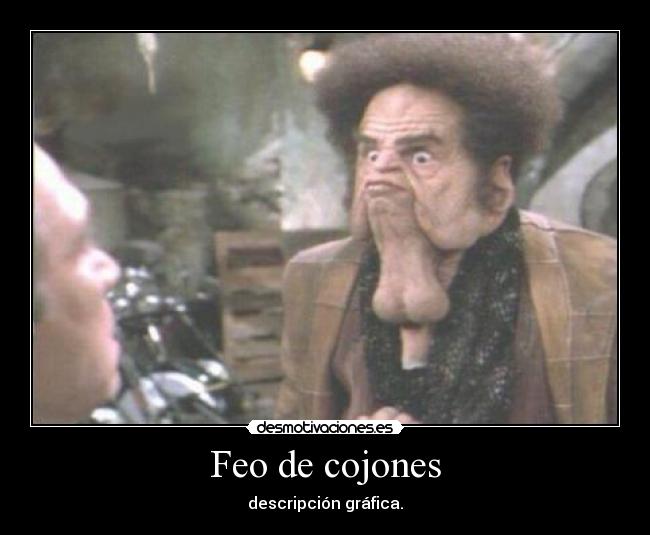 Feo de cojones - descripción gráfica.