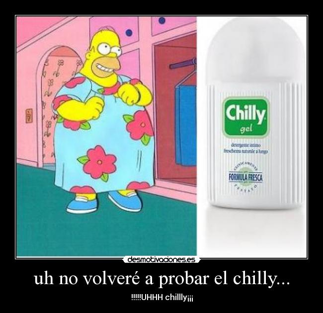 uh no volveré a probar el chilly... - !!!!!UHHH chillly¡¡¡