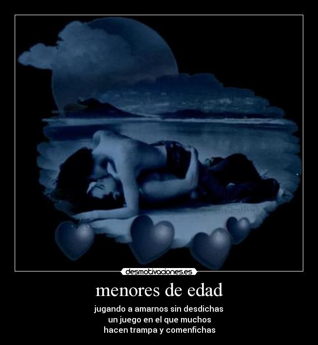 menores de edad - jugando a amarnos sin desdichas
un juego en el que muchos
hacen trampa y comenfichas