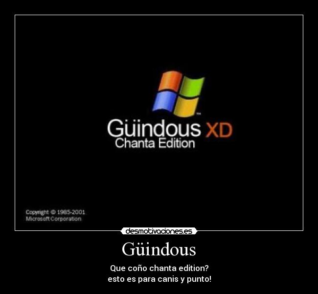Güindous - Que coño chanta edition?
esto es para canis y punto!