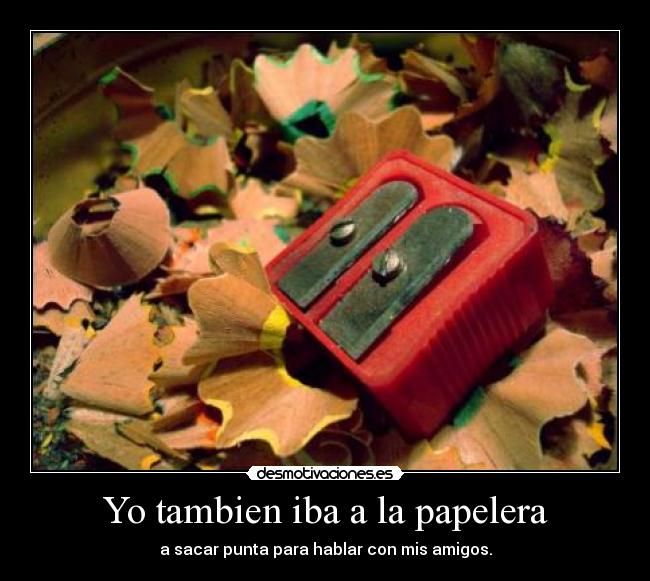 Yo tambien iba a la papelera -