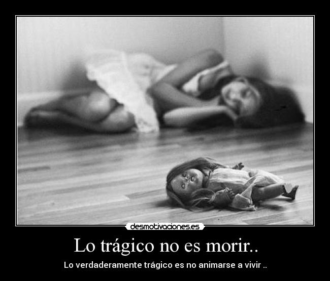 Lo trágico no es morir.. -