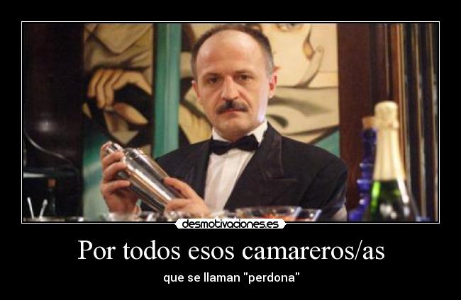 Por todos esos camareros/as -