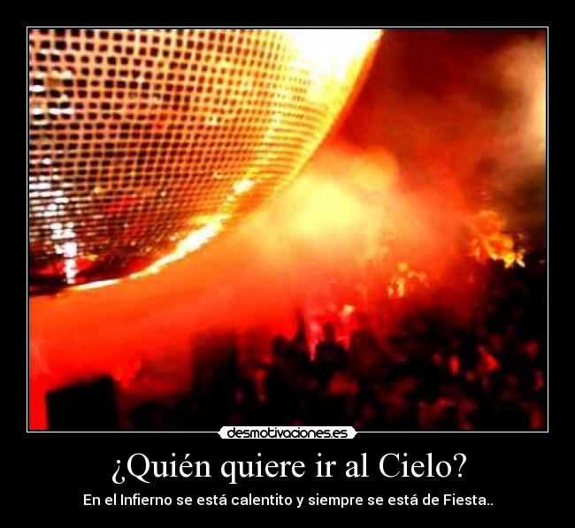¿Quién quiere ir al Cielo? - En el Infierno se está calentito y siempre se está de Fiesta..