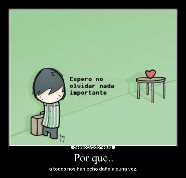 Por que.. - a todos nos han echo daño alguna vez.