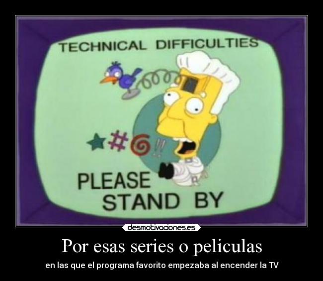 Por esas series o peliculas - en las que el programa favorito empezaba al encender la TV
