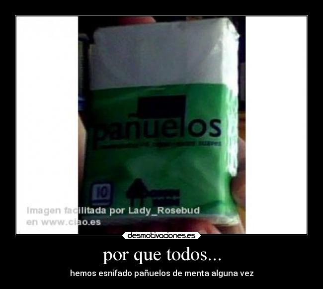 por que todos... - hemos esnifado pañuelos de menta alguna vez