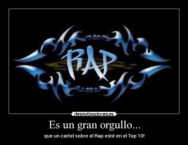 Es un gran orgullo... - que un cartel sobre el Rap esté en el Top 10!