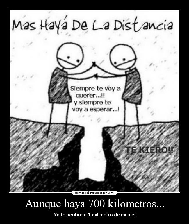 Aunque haya 700 kilometros... - Yo te sentire a 1 milimetro de mi piel